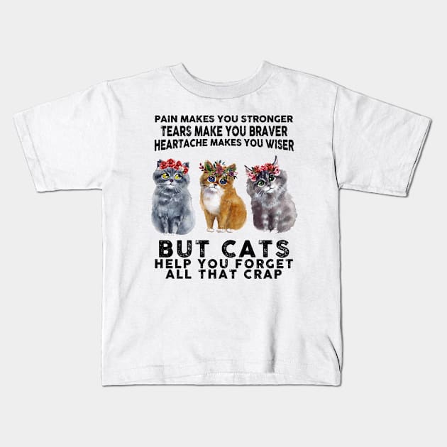 Pain makes you stronger tears make you braver but Cats help you forget all that crap Kids T-Shirt by nicholsoncarson4